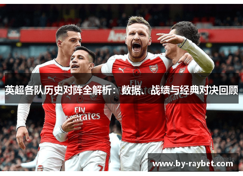 英超各队历史对阵全解析：数据、战绩与经典对决回顾