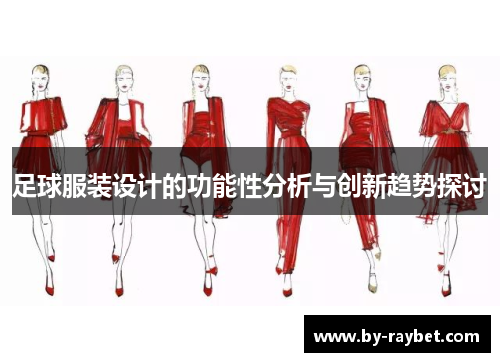 足球服装设计的功能性分析与创新趋势探讨 足球服装设计的功能性分析与创新趋势探讨