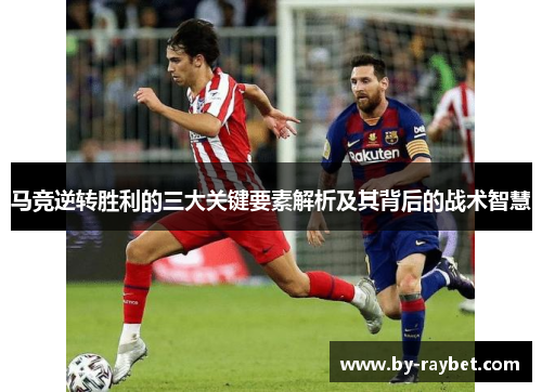 马竞逆转胜利的三大关键要素解析及其背后的战术智慧 马竞逆转胜利的三大关键要素解析及其背后的战术智慧