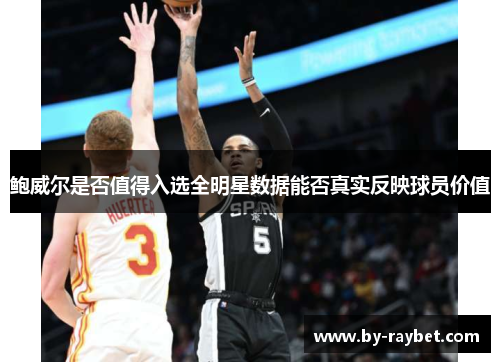 鲍威尔是否值得入选全明星数据能否真实反映球员价值 鲍威尔是否值得入选全明星数据能否真实反映球员价值