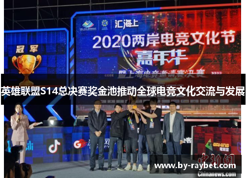英雄联盟S14总决赛奖金池推动全球电竞文化交流与发展