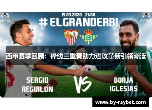 西甲赛季回顾:锋线三重奏助力进攻革新引领潮流 西甲赛季回顾:锋线三重奏助力进攻革新引领潮流