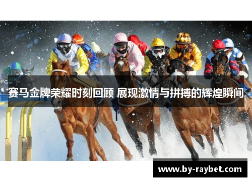 赛马金牌荣耀时刻回顾 展现激情与拼搏的辉煌瞬间 赛马金牌荣耀时刻回顾 展现激情与拼搏的辉煌瞬间