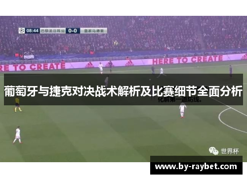 葡萄牙与捷克对决战术解析及比赛细节全面分析 葡萄牙与捷克对决战术解析及比赛细节全面分析